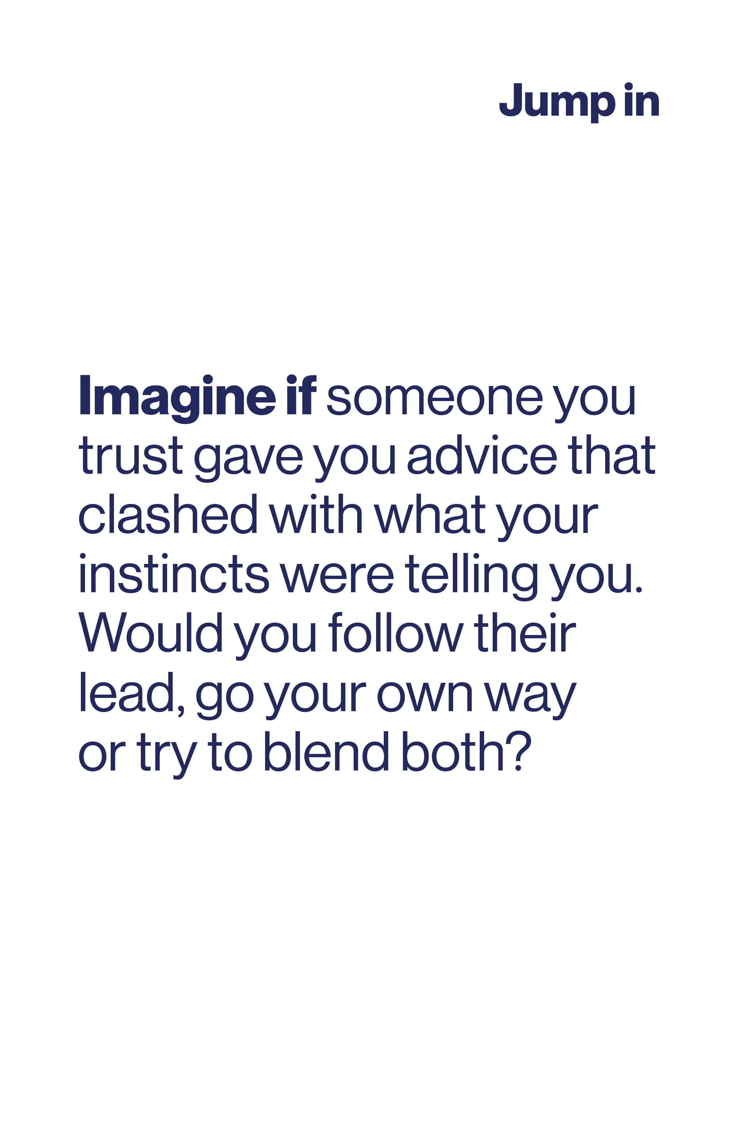 Imagine if someone you trust gave you advice that clashed with what your instincts were telling you. Would you follow their lead, go your own way or try to blend both?